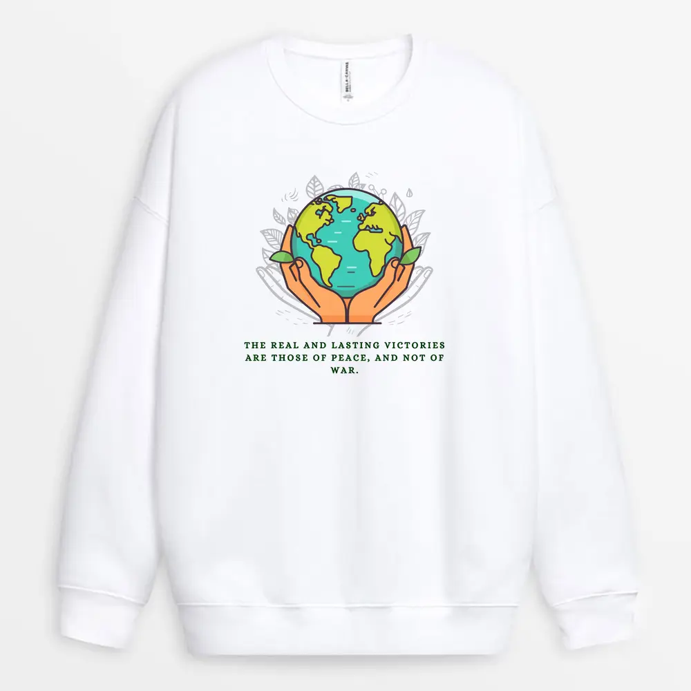 The Real And Lasting Victories Are Those Of Peace And Not Of War Custom Printed Sweatshirt - White