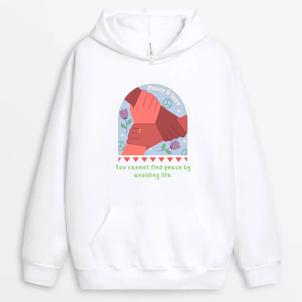 You Cannot Find Peace By Avoiding Life Custom Printed Hoodie - White