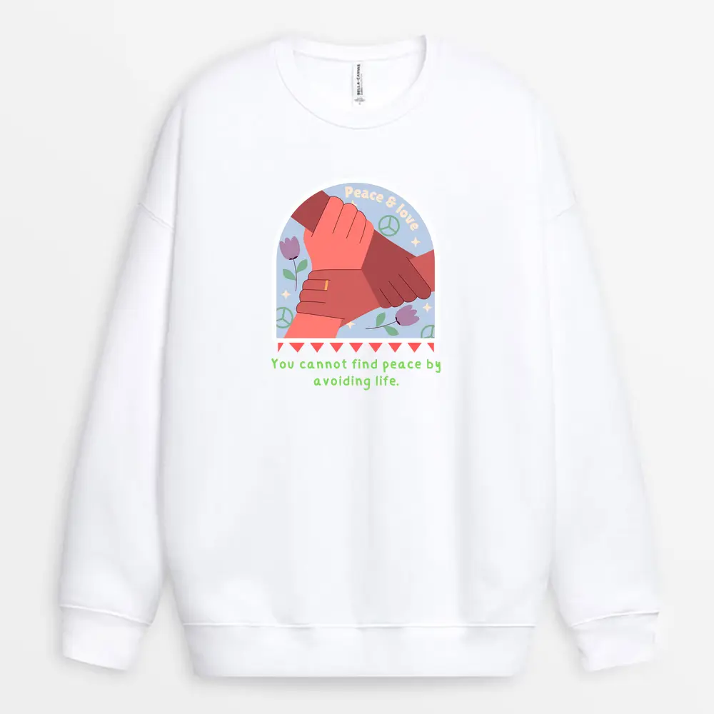 You Cannot Find Peace By Avoiding Life Custom Printed Sweatshirt - White
