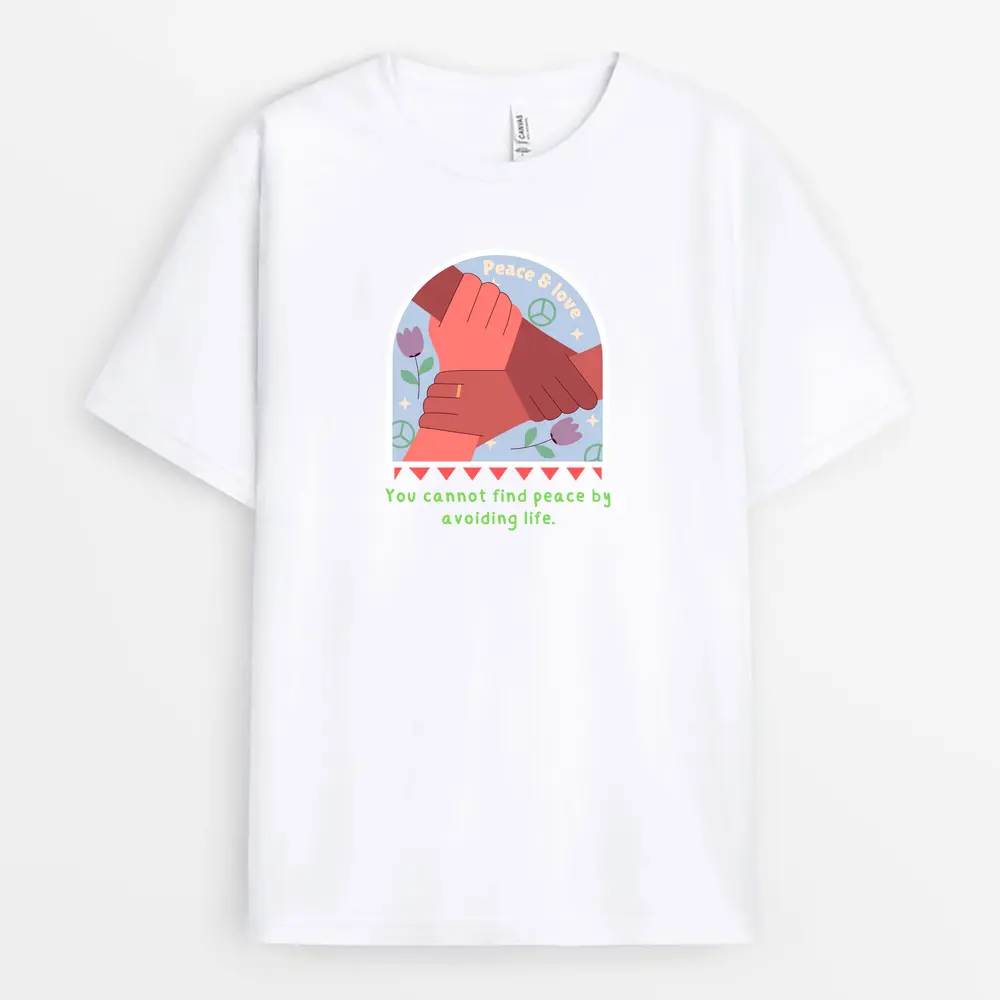 You Cannot Find Peace By Avoiding Life Custom Printed T-Shirt - White